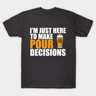 Just Here To Make Pour Decisions T-Shirt